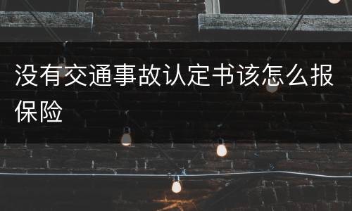 没有交通事故认定书该怎么报保险