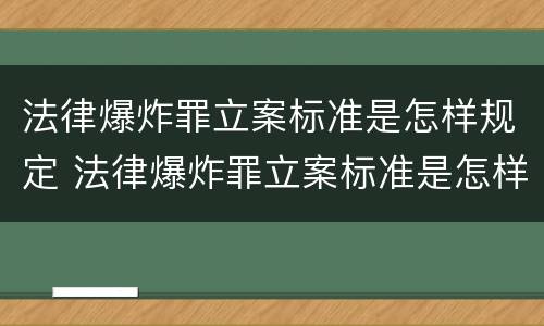 法律爆炸罪立案标准是怎样规定 法律爆炸罪立案标准是怎样规定的