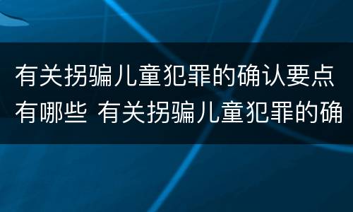 有关拐骗儿童犯罪的确认要点有哪些 有关拐骗儿童犯罪的确认要点有哪些规定