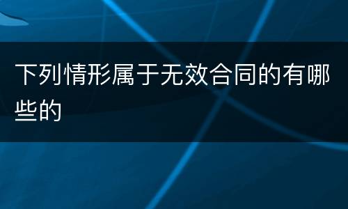 下列情形属于无效合同的有哪些的