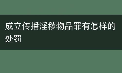 成立传播淫秽物品罪有怎样的处罚