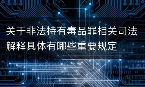 关于非法持有毒品罪相关司法解释具体有哪些重要规定