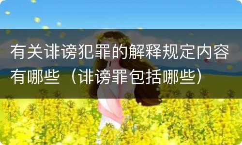 有关诽谤犯罪的解释规定内容有哪些（诽谤罪包括哪些）