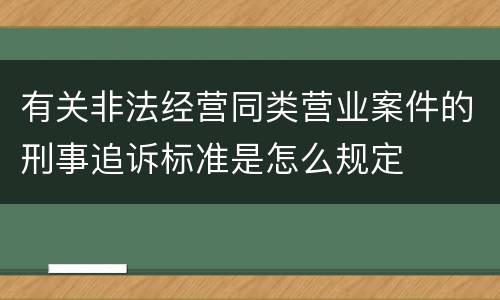 有关非法经营同类营业案件的刑事追诉标准是怎么规定
