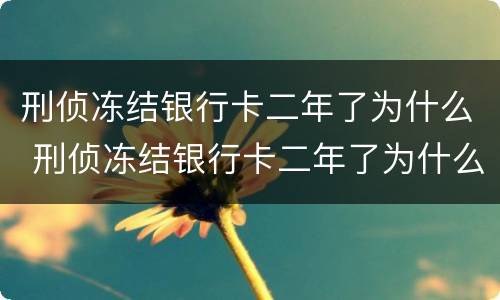 刑侦冻结银行卡二年了为什么 刑侦冻结银行卡二年了为什么还没解冻