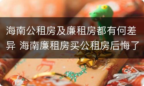 海南公租房及廉租房都有何差异 海南廉租房买公租房后悔了