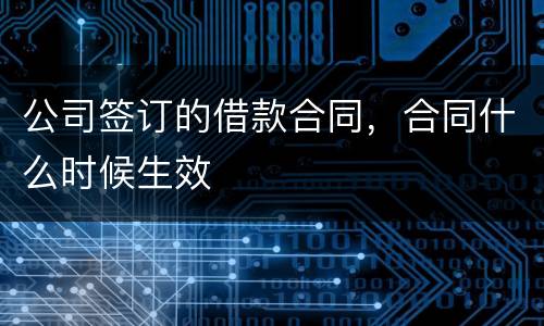 公司签订的借款合同，合同什么时候生效