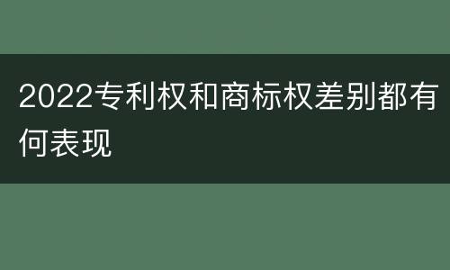2022专利权和商标权差别都有何表现