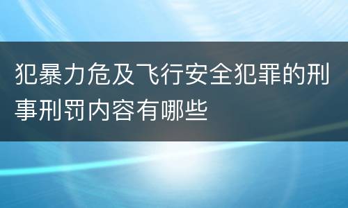 犯暴力危及飞行安全犯罪的刑事刑罚内容有哪些