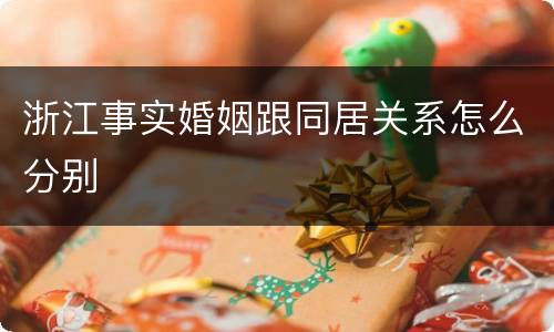 浙江事实婚姻跟同居关系怎么分别