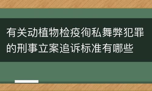 有关动植物检疫徇私舞弊犯罪的刑事立案追诉标准有哪些