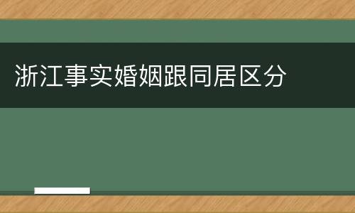 浙江事实婚姻跟同居区分