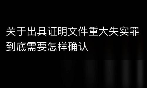 关于出具证明文件重大失实罪到底需要怎样确认
