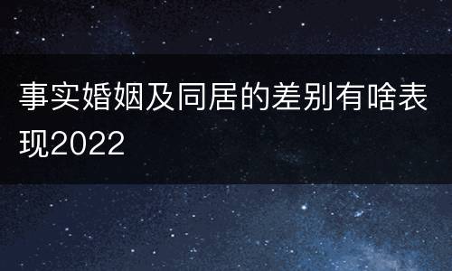 事实婚姻及同居的差别有啥表现2022