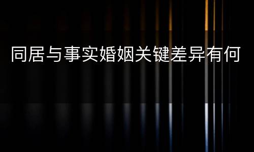 同居与事实婚姻关键差异有何