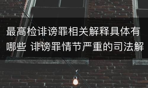 最高检诽谤罪相关解释具体有哪些 诽谤罪情节严重的司法解释