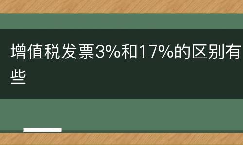 增值税发票3%和17%的区别有哪些