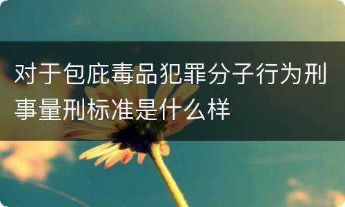 对于包庇毒品犯罪分子行为刑事量刑标准是什么样