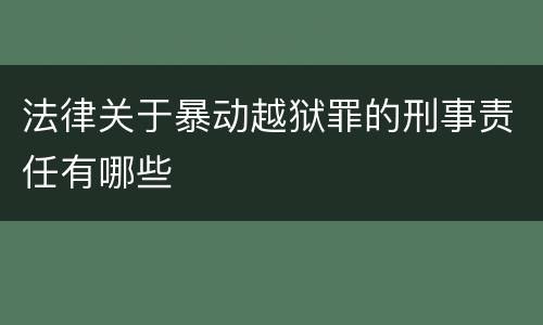 法律关于暴动越狱罪的刑事责任有哪些
