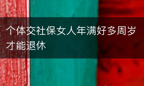 个体交社保女人年满好多周岁才能退休