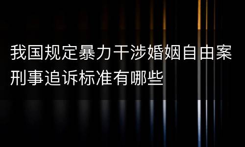 我国规定暴力干涉婚姻自由案刑事追诉标准有哪些