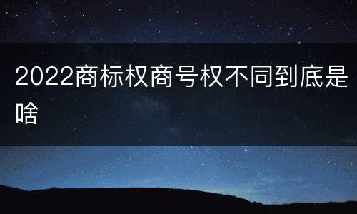 2022商标权商号权不同到底是啥