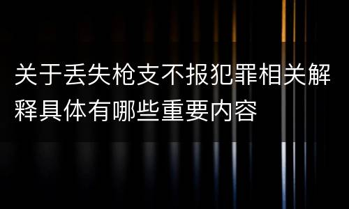 关于丢失枪支不报犯罪相关解释具体有哪些重要内容