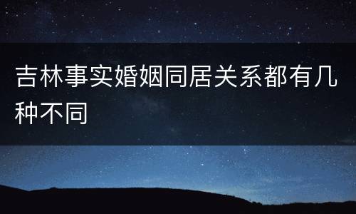 吉林事实婚姻同居关系都有几种不同