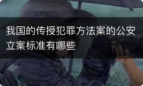 我国的传授犯罪方法案的公安立案标准有哪些
