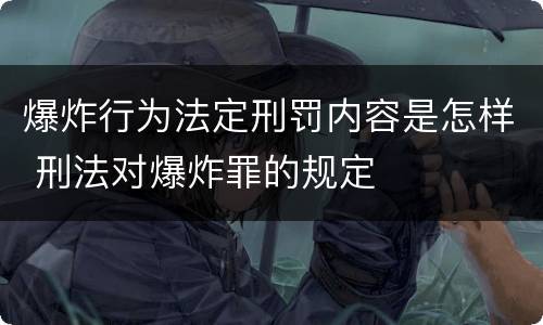 爆炸行为法定刑罚内容是怎样 刑法对爆炸罪的规定