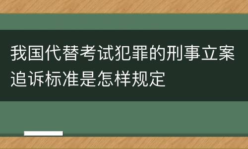 我国代替考试犯罪的刑事立案追诉标准是怎样规定