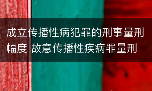 成立传播性病犯罪的刑事量刑幅度 故意传播性疾病罪量刑
