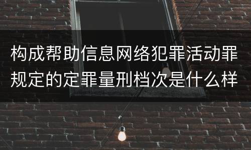 构成帮助信息网络犯罪活动罪规定的定罪量刑档次是什么样的