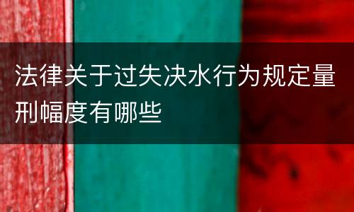 法律关于过失决水行为规定量刑幅度有哪些