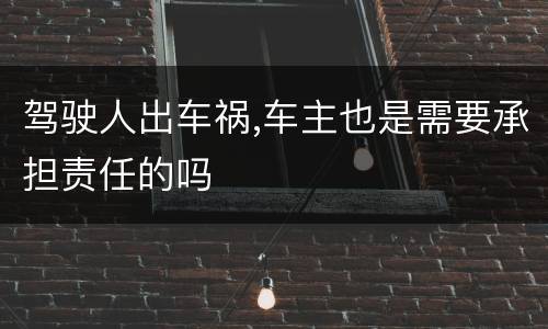 驾驶人出车祸,车主也是需要承担责任的吗