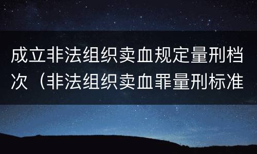 成立非法组织卖血规定量刑档次（非法组织卖血罪量刑标准）