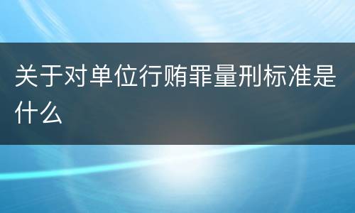 关于对单位行贿罪量刑标准是什么