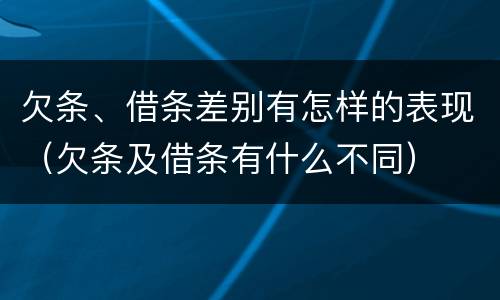 欠条、借条差别有怎样的表现（欠条及借条有什么不同）