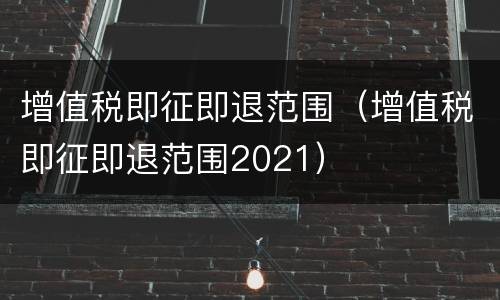 增值税即征即退范围（增值税即征即退范围2021）