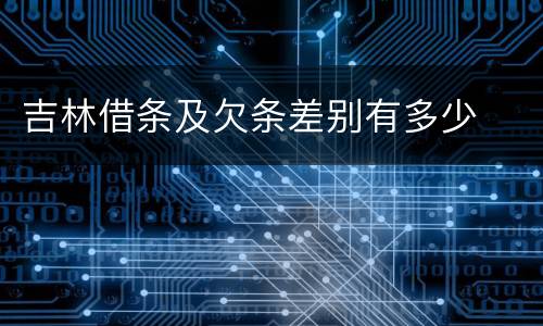吉林借条及欠条差别有多少