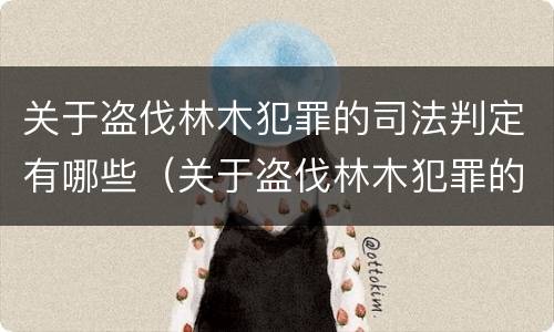 关于盗伐林木犯罪的司法判定有哪些（关于盗伐林木犯罪的司法判定有哪些条件）