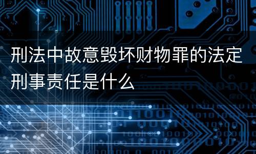 刑法中故意毁坏财物罪的法定刑事责任是什么