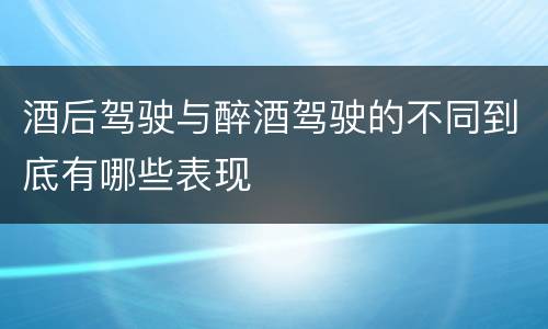 酒后驾驶与醉酒驾驶的不同到底有哪些表现