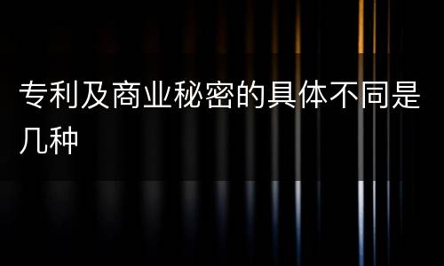 专利及商业秘密的具体不同是几种