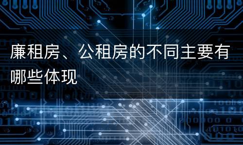 廉租房、公租房的不同主要有哪些体现