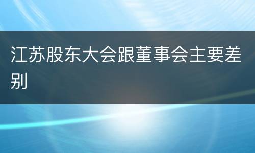 江苏股东大会跟董事会主要差别