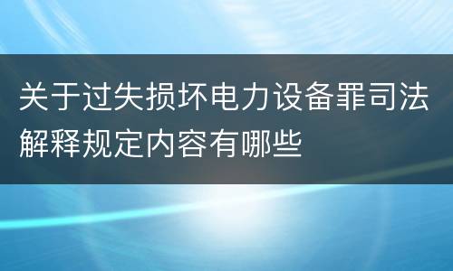 关于过失损坏电力设备罪司法解释规定内容有哪些