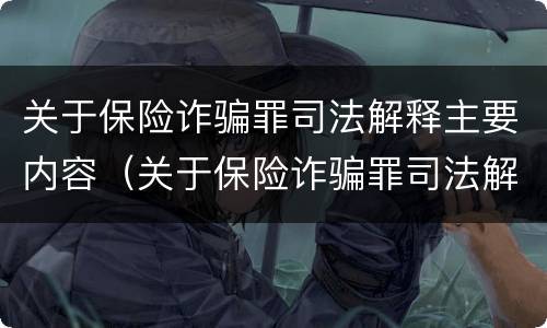 关于保险诈骗罪司法解释主要内容（关于保险诈骗罪司法解释主要内容有哪些）