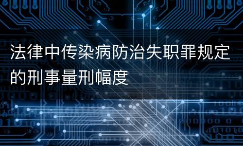 法律中传染病防治失职罪规定的刑事量刑幅度