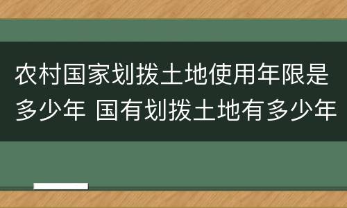 农村国家划拨土地使用年限是多少年 国有划拨土地有多少年使用期限